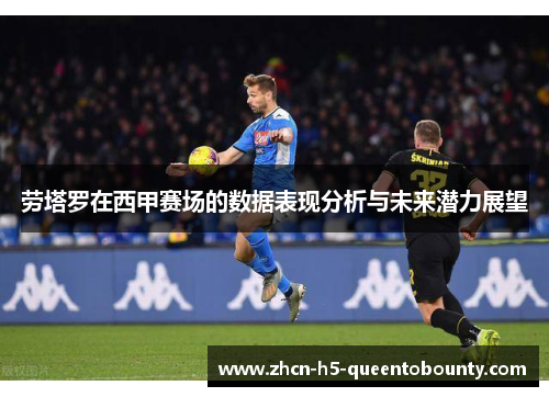劳塔罗在西甲赛场的数据表现分析与未来潜力展望