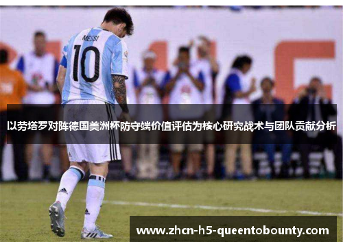 以劳塔罗对阵德国美洲杯防守端价值评估为核心研究战术与团队贡献分析