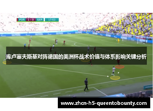 库卢塞夫斯基对阵德国的美洲杯战术价值与体系影响关键分析 库卢塞夫斯基对阵德国的美洲杯战术价值与体系影响关键分析