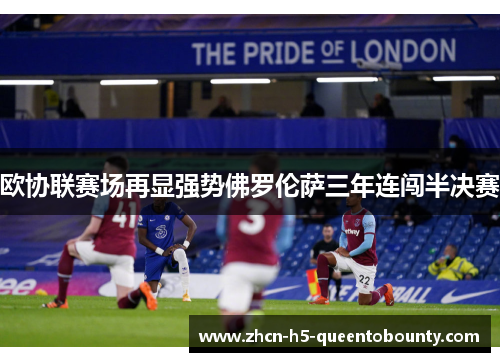 欧协联赛场再显强势佛罗伦萨三年连闯半决赛 欧协联赛场再显强势佛罗伦萨三年连闯半决赛