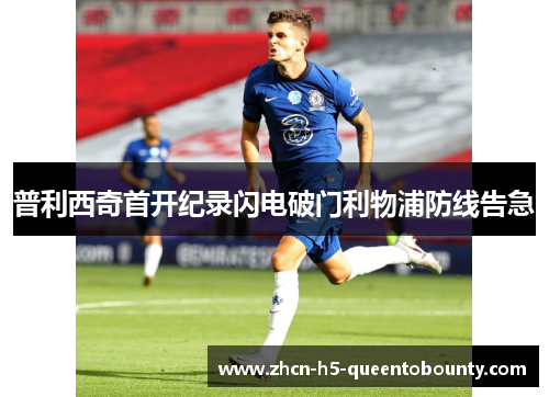 普利西奇首开纪录闪电破门利物浦防线告急
