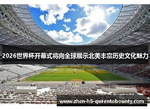 2026世界杯开幕式将向全球展示北美丰富历史文化魅力